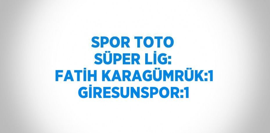 SPOR TOTO SÜPER LİG: FATİH KARAGÜMRÜK:1 GİRESUNSPOR:1