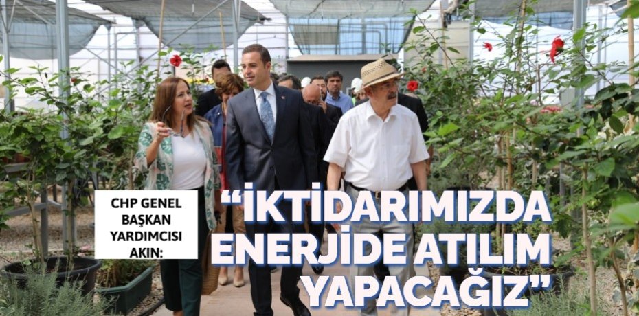 “İKTİDARIMIZDA ENERJİDE  ATILIM YAPACAĞIZ”