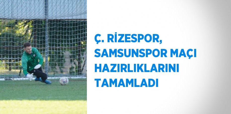 Ç. RİZESPOR, SAMSUNSPOR MAÇI HAZIRLIKLARINI TAMAMLADI