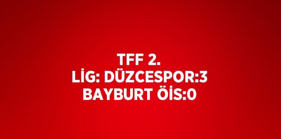 TFF 2. LİG: DÜZCESPOR:3 BAYBURT ÖİS:0