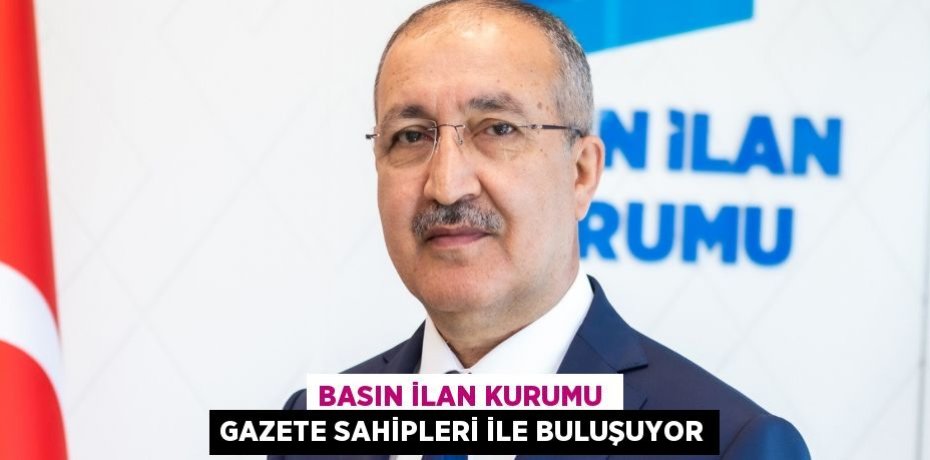 BASIN İLAN KURUMU  GAZETE SAHİPLERİ İLE BULUŞUYOR