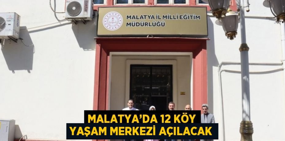 MALATYA’DA 12 KÖY YAŞAM MERKEZİ AÇILACAK