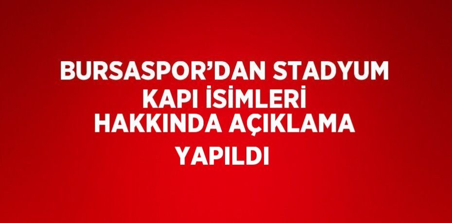 BURSASPOR’DAN STADYUM KAPI İSİMLERİ HAKKINDA AÇIKLAMA YAPILDI