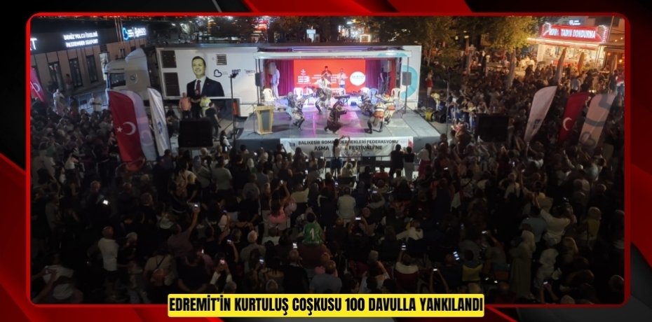 EDREMİT’İN KURTULUŞ COŞKUSU 100 DAVULLA YANKILANDI