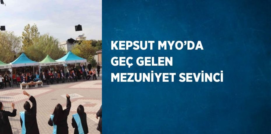 KEPSUT MYO’DA GEÇ GELEN MEZUNİYET SEVİNCİ