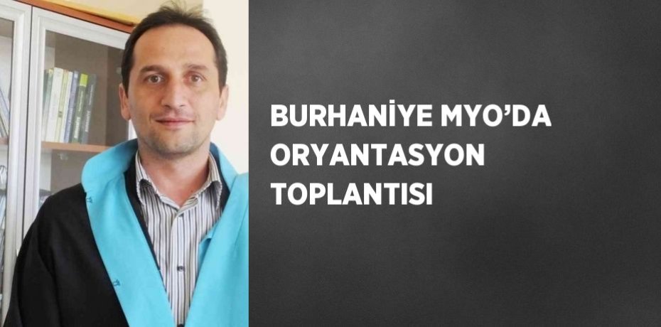BURHANİYE MYO’DA ORYANTASYON TOPLANTISI