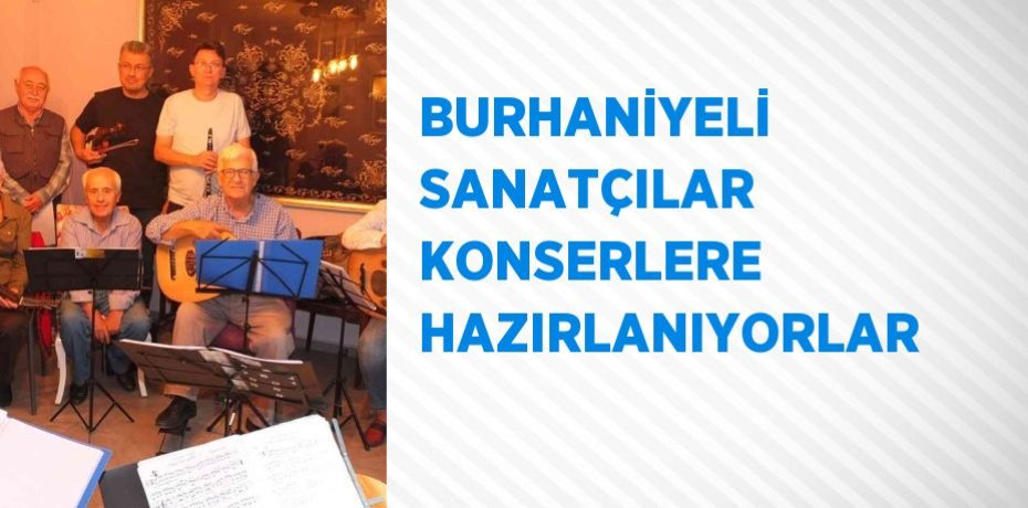 BURHANİYELİ SANATÇILAR KONSERLERE HAZIRLANIYORLAR