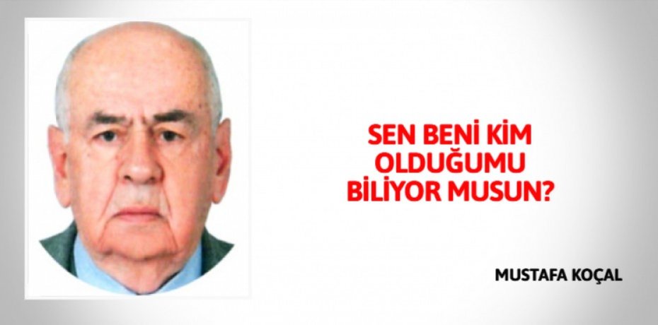 SEN BENİ KİM OLDUĞUMU BİLİYOR MUSUN?