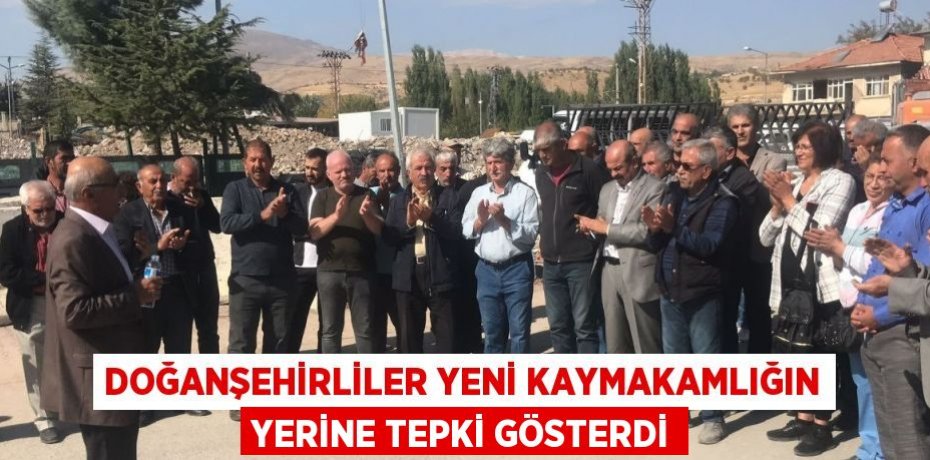 DOĞANŞEHİRLİLER YENİ KAYMAKAMLIĞIN YERİNE TEPKİ GÖSTERDİ