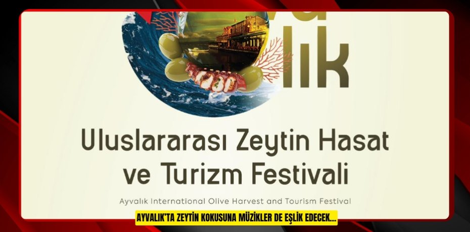 AYVALIK’TA ZEYTİN KOKUSUNA MÜZİKLER DE EŞLİK EDECEK…