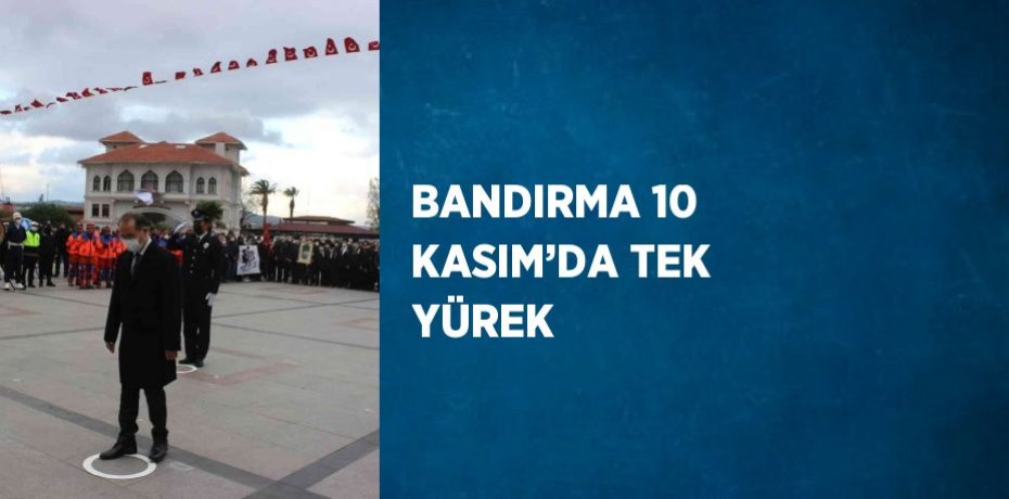 BANDIRMA 10 KASIM’DA TEK YÜREK