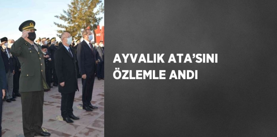 AYVALIK ATA’SINI ÖZLEMLE ANDI
