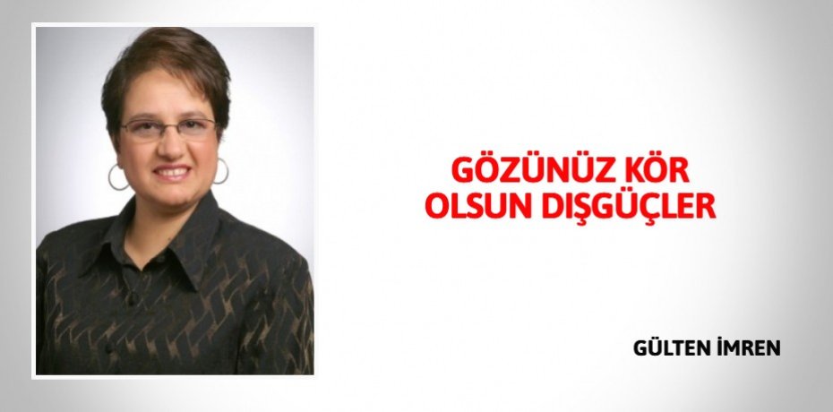 GÖZÜNÜZ KÖR OLSUN DIŞGÜÇLER