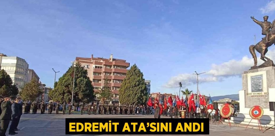 EDREMİT ATA’SINI ANDI
