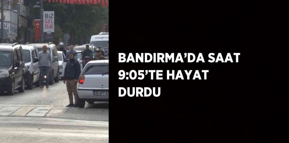 BANDIRMA’DA SAAT 9:05’TE HAYAT DURDU