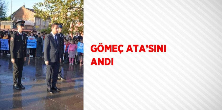 GÖMEÇ ATA’SINI ANDI