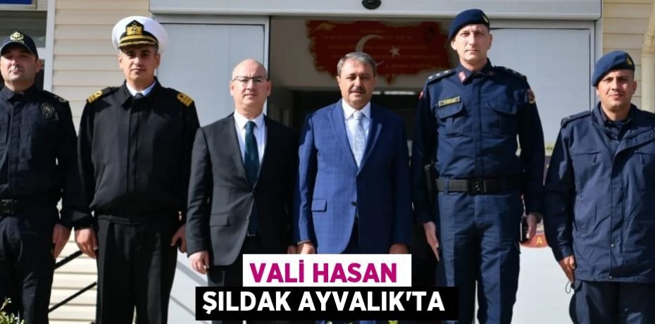 VALİ HASAN ŞILDAK AYVALIK’TA