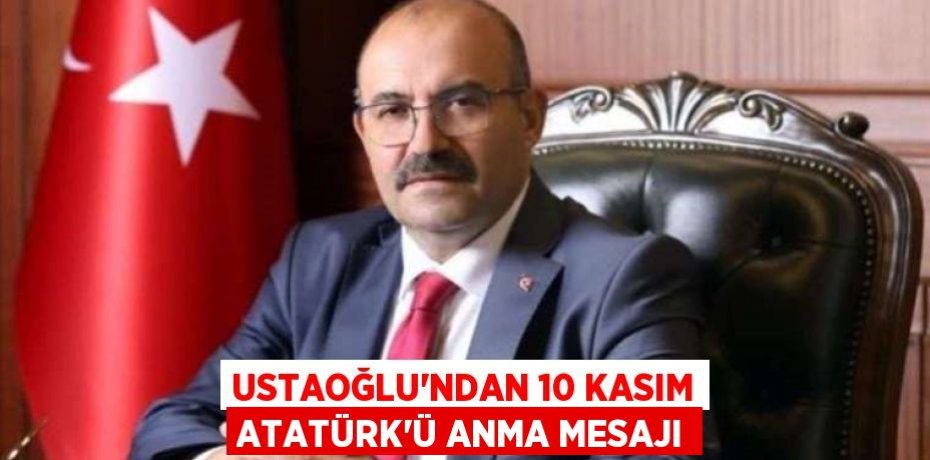 USTAOĞLU'NDAN 10 KASIM ATATÜRK’Ü ANMA MESAJI