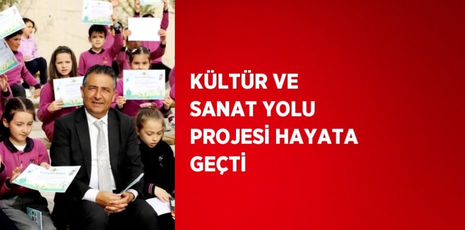 KÜLTÜR VE SANAT YOLU PROJESİ HAYATA GEÇTİ