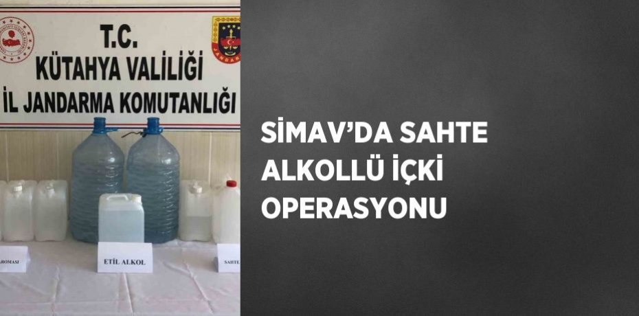 SİMAV’DA SAHTE ALKOLLÜ İÇKİ OPERASYONU