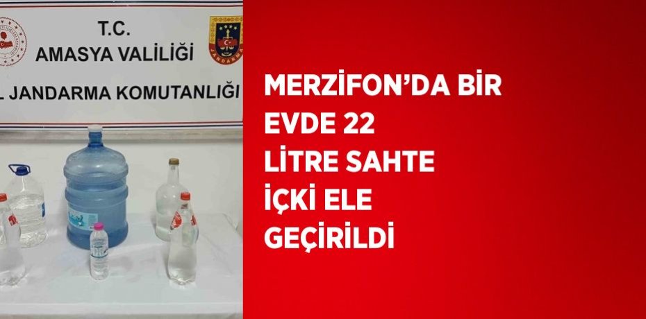 MERZİFON’DA BİR EVDE 22 LİTRE SAHTE İÇKİ ELE GEÇİRİLDİ