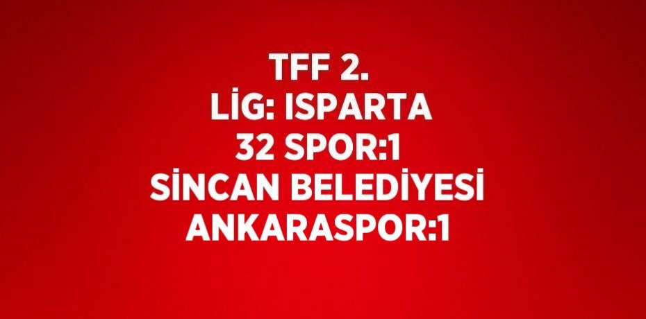 TFF 2. LİG: ISPARTA 32 SPOR:1 SİNCAN BELEDİYESİ ANKARASPOR:1