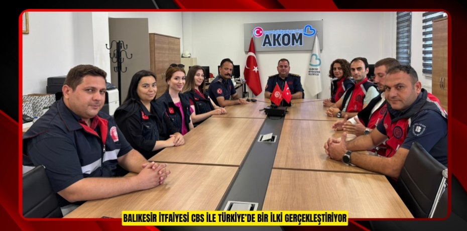 BALIKESİR İTFAİYESİ CBS İLE TÜRKİYE’DE BİR İLKİ GERÇEKLEŞTİRİYOR