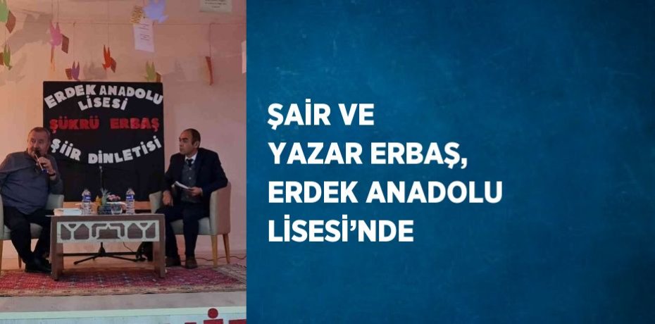 ŞAİR VE YAZAR ERBAŞ, ERDEK ANADOLU LİSESİ’NDE