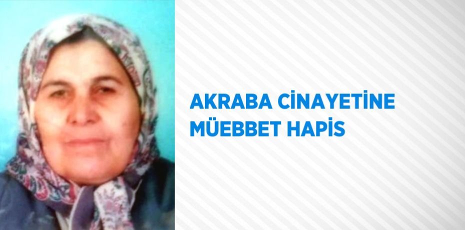 AKRABA CİNAYETİNE MÜEBBET HAPİS
