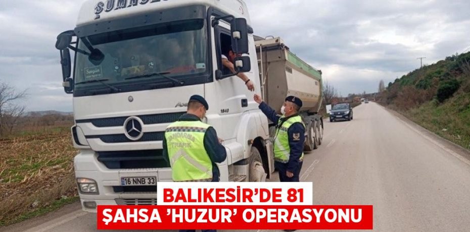 BALIKESİR’DE 81 ŞAHSA ’HUZUR’ OPERASYONU