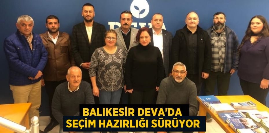 BALIKESİR DEVA’DA  SEÇİM HAZIRLIĞI SÜRÜYOR