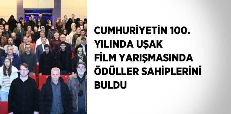 CUMHURİYETİN 100. YILINDA UŞAK FİLM YARIŞMASINDA ÖDÜLLER SAHİPLERİNİ BULDU