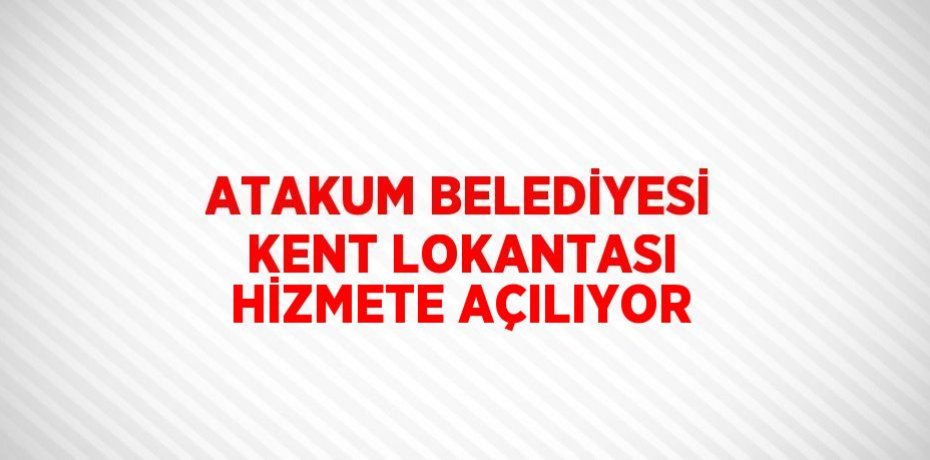 ATAKUM BELEDİYESİ KENT LOKANTASI HİZMETE AÇILIYOR