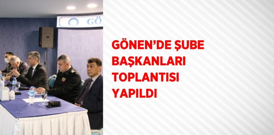 GÖNEN’DE ŞUBE BAŞKANLARI TOPLANTISI YAPILDI