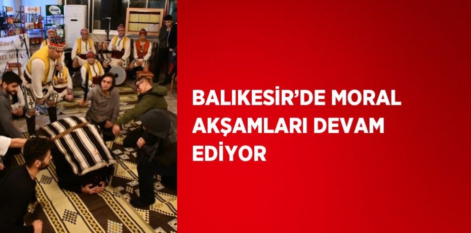 BALIKESİR’DE MORAL AKŞAMLARI DEVAM EDİYOR