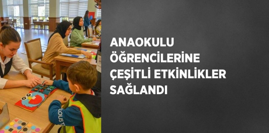 ANAOKULU ÖĞRENCİLERİNE ÇEŞİTLİ ETKİNLİKLER SAĞLANDI