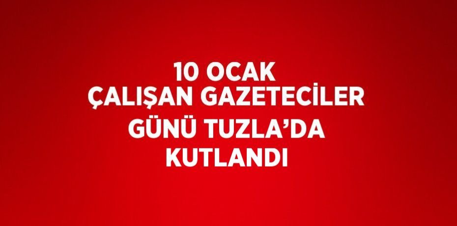 10 OCAK ÇALIŞAN GAZETECİLER GÜNÜ TUZLA’DA KUTLANDI