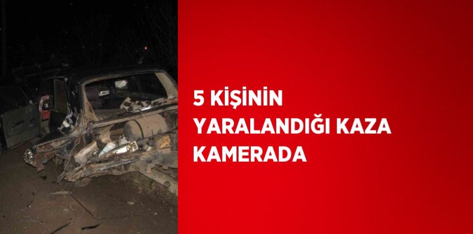 5 KİŞİNİN YARALANDIĞI KAZA KAMERADA