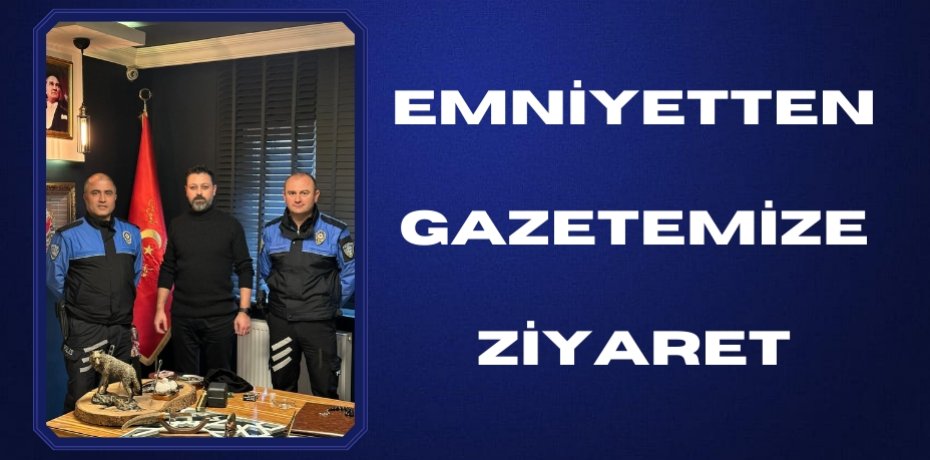 Emniyetten gazetemize ziyaret