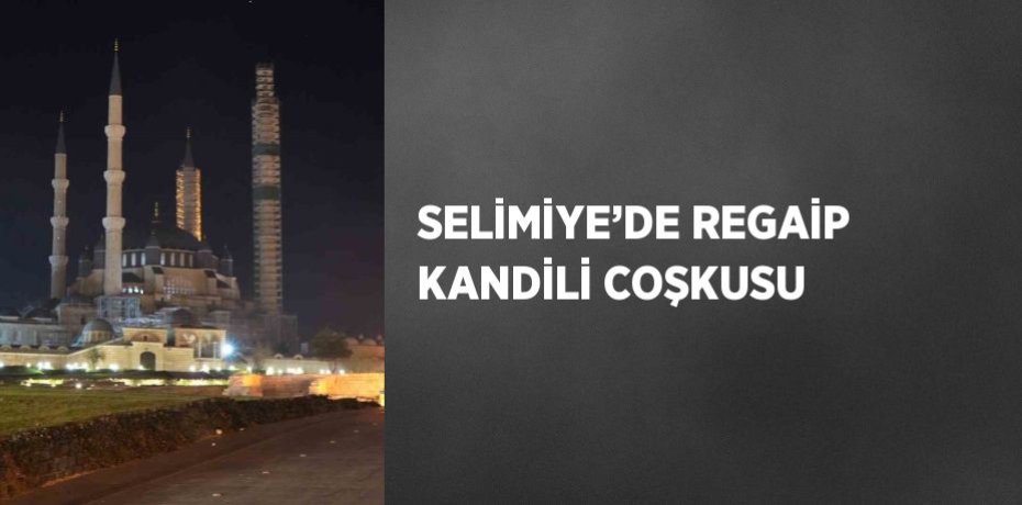 SELİMİYE’DE REGAİP KANDİLİ COŞKUSU