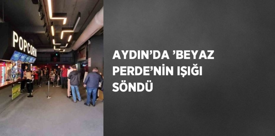 AYDIN’DA ’BEYAZ PERDE’NİN IŞIĞI SÖNDÜ