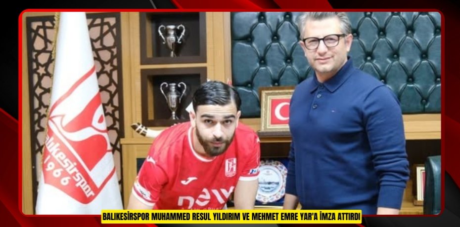 Balıkesirspor Muhammed Resul Yıldırım ve Mehmet Emre Yar'a imza attırdı