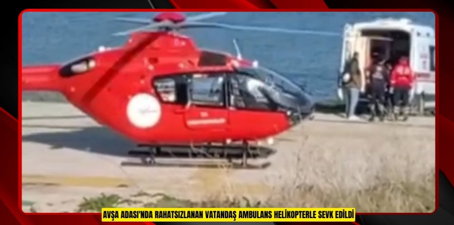 Avşa Adası'nda rahatsızlanan vatandaş ambulans helikopterle sevk edildi
