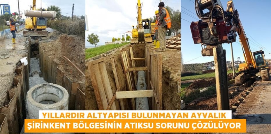 YILLARDIR ALTYAPISI BULUNMAYAN AYVALIK ŞİRİNKENT BÖLGESİNİN ATIKSU SORUNU ÇÖZÜLÜYOR