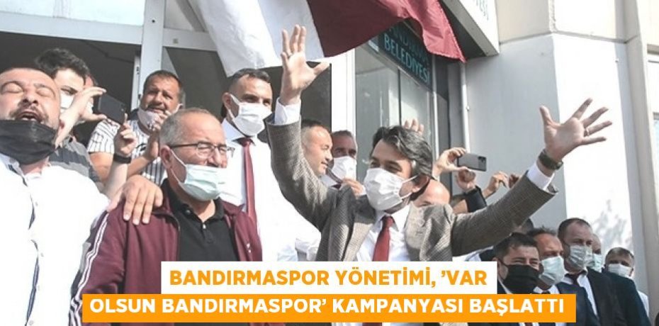 BANDIRMASPOR YÖNETİMİ, ’VAR OLSUN BANDIRMASPOR’ KAMPANYASI BAŞLATTI