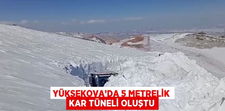 YÜKSEKOVA’DA 5 METRELİK KAR TÜNELİ OLUŞTU