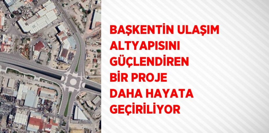 BAŞKENTİN ULAŞIM ALTYAPISINI GÜÇLENDİREN BİR PROJE DAHA HAYATA GEÇİRİLİYOR