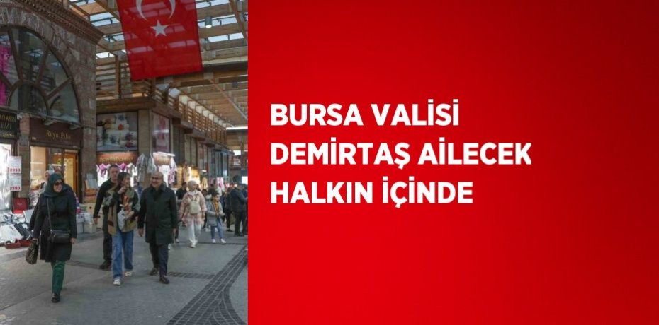 BURSA VALİSİ DEMİRTAŞ AİLECEK HALKIN İÇİNDE