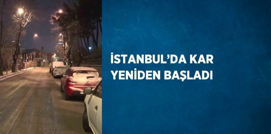 İSTANBUL’DA KAR YENİDEN BAŞLADI
