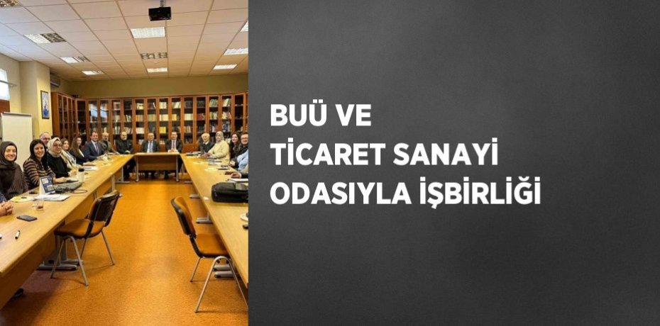 BUÜ VE TİCARET SANAYİ ODASIYLA İŞBİRLİĞİ